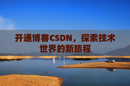 开通博客CSDN，探索技术世界的新旅程